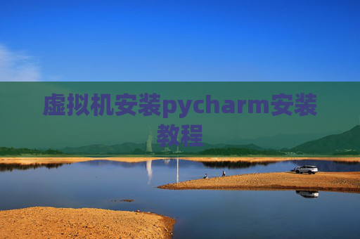 虚拟机安装pycharm安装教程